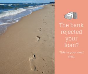 The bank rejected your loan. This is your next step