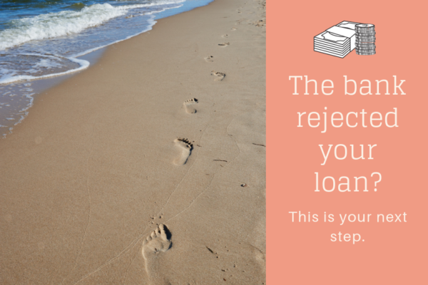 The bank rejected your loan. This is your next step